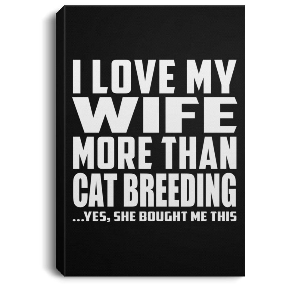 I Love My Wife More Than Cat Breeding - Canvas Portrait