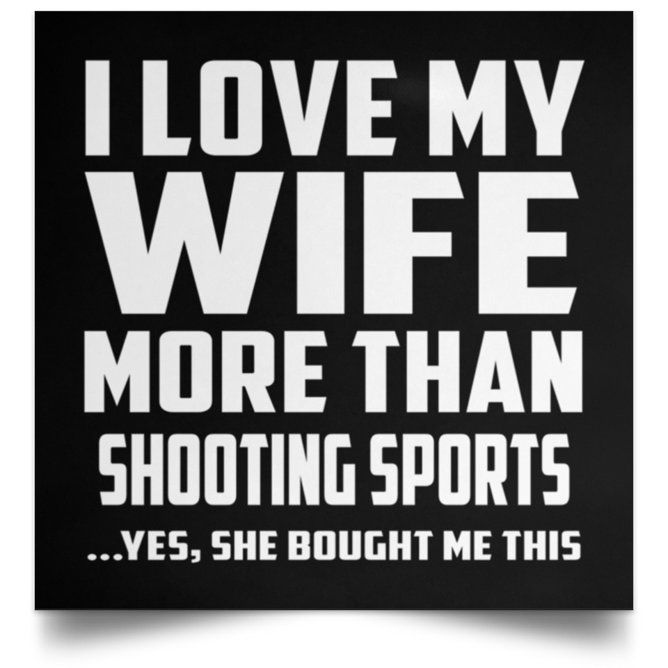I Love My Wife More Than Shooting Sports - Poster Square