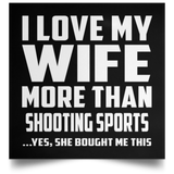 I Love My Wife More Than Shooting Sports - Poster Square