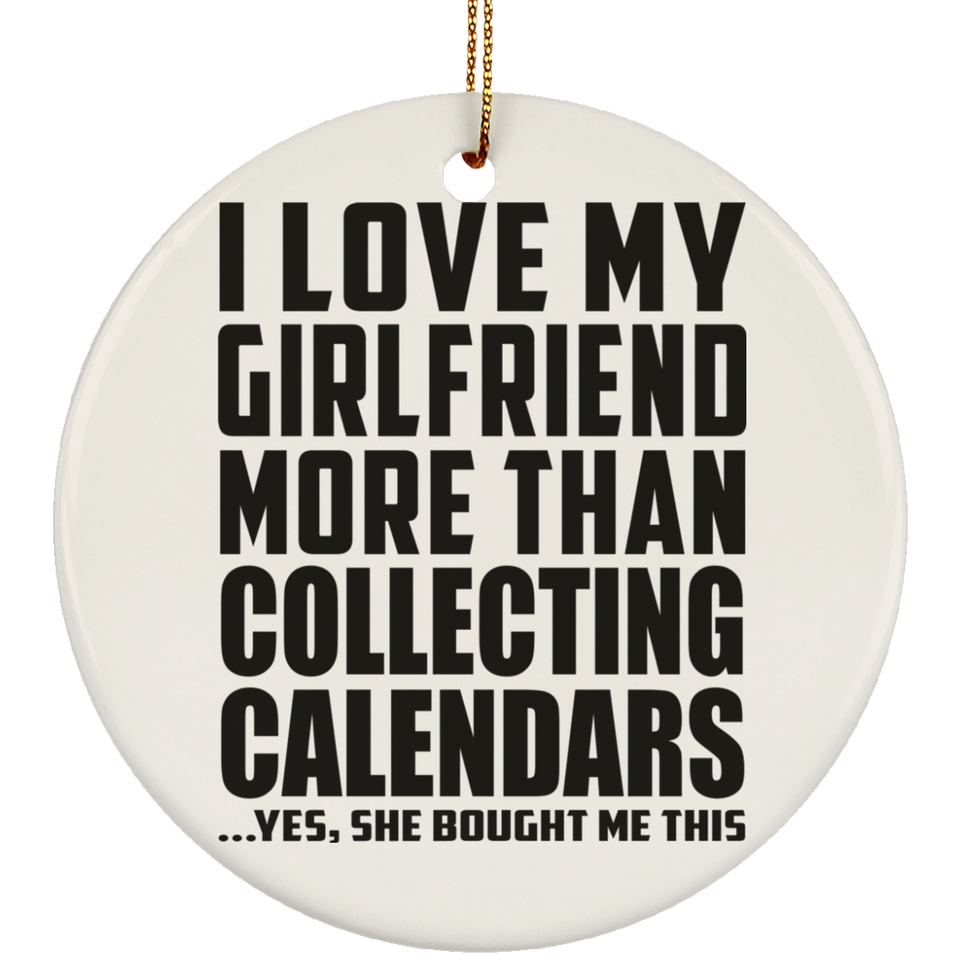 I Love My Girlfriend More Than Collecting Calendars - Circle Ornament