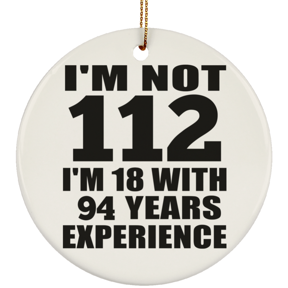 112th Birthday I'm Not 112 I'm 18 With 94 Years Experience - Circle Ornament