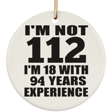 112th Birthday I'm Not 112 I'm 18 With 94 Years Experience - Circle Ornament