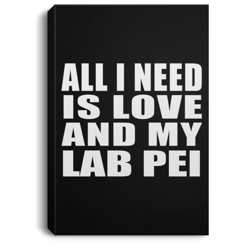 All I Need Is Love And My Lab Pei - Canvas Portrait