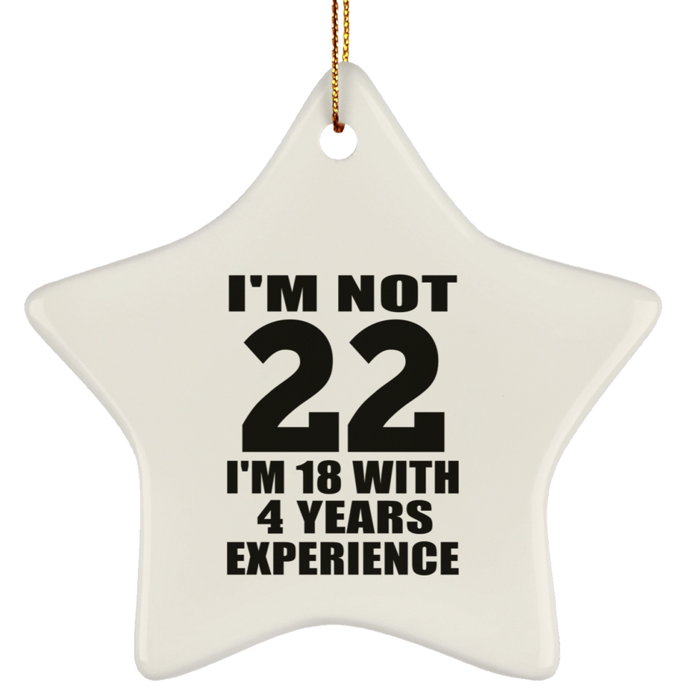 22nd Birthday I'm Not 22 I'm 18 With 4 Years Experience - Star Ornament