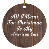 All I Want For Christmas Is My American Curl - Circle Ornament D