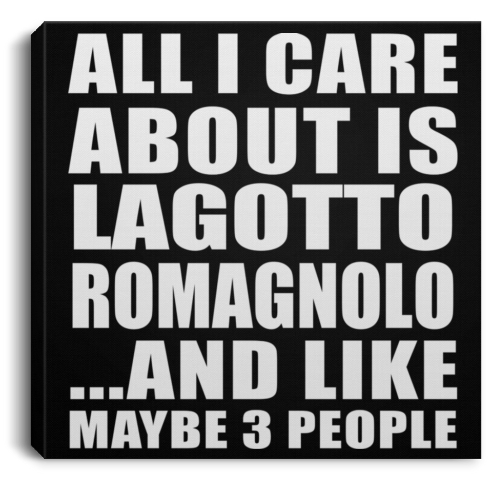 All I Care About Is Lagotto Romagnolo - Canvas Square