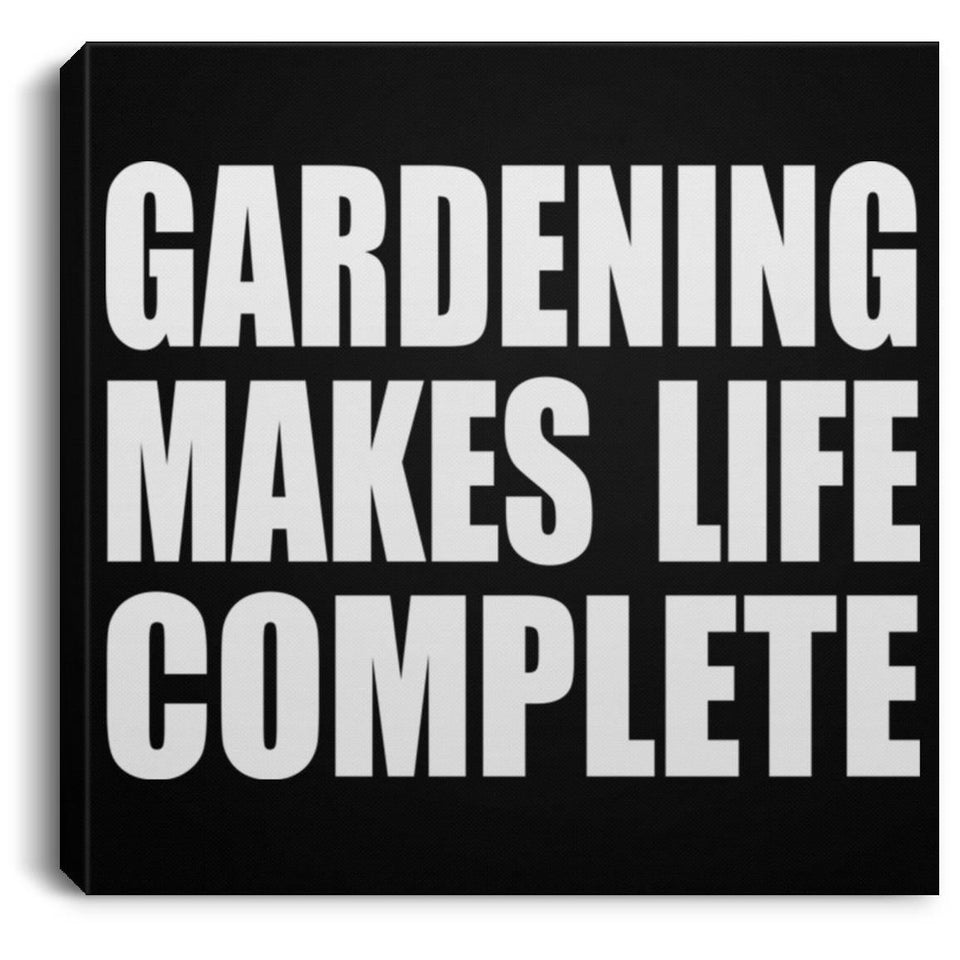Gardening Makes Life Complete - Canvas Square