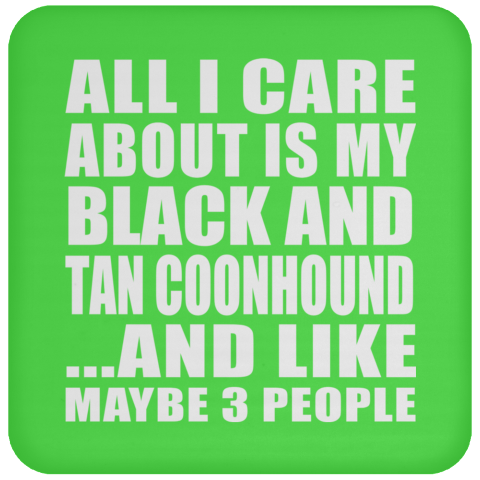 All I Care About Is My Black And Tan Coonhound - Drink Coaster