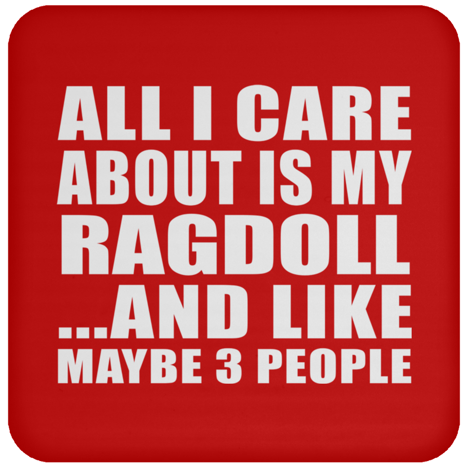 All I Care About Is My Ragdoll - Drink Coaster