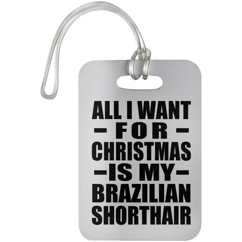 All I Want For Christmas Is My Brazilian Shorthair - Luggage Bag Tag