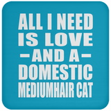 All I Need Is Love And A Domestic Mediumhair Cat - Drink Coaster