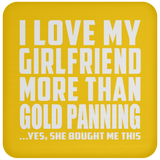 I Love My Girlfriend More Than Gold Panning - Drink Coaster