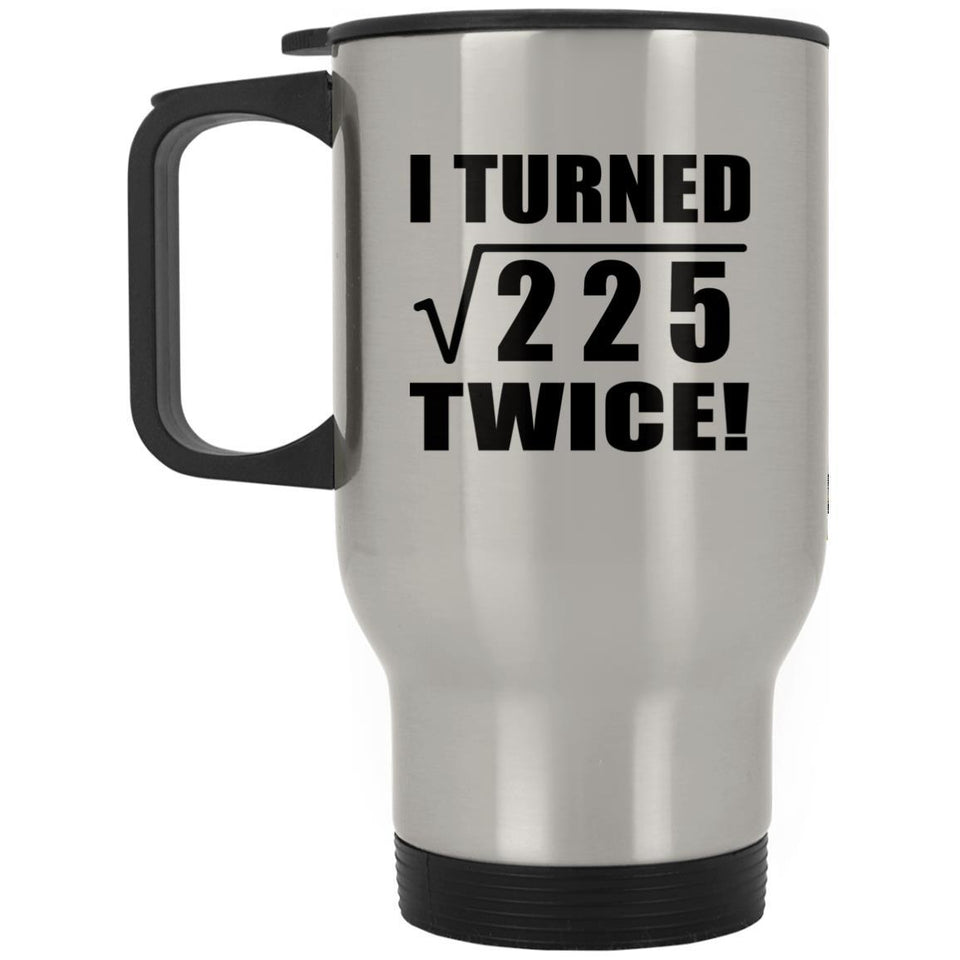 30th Birthday I Turned Square Root of 225 Twice - Silver Travel Mug