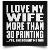 I Love My Wife More Than 3d Printing - Poster Square