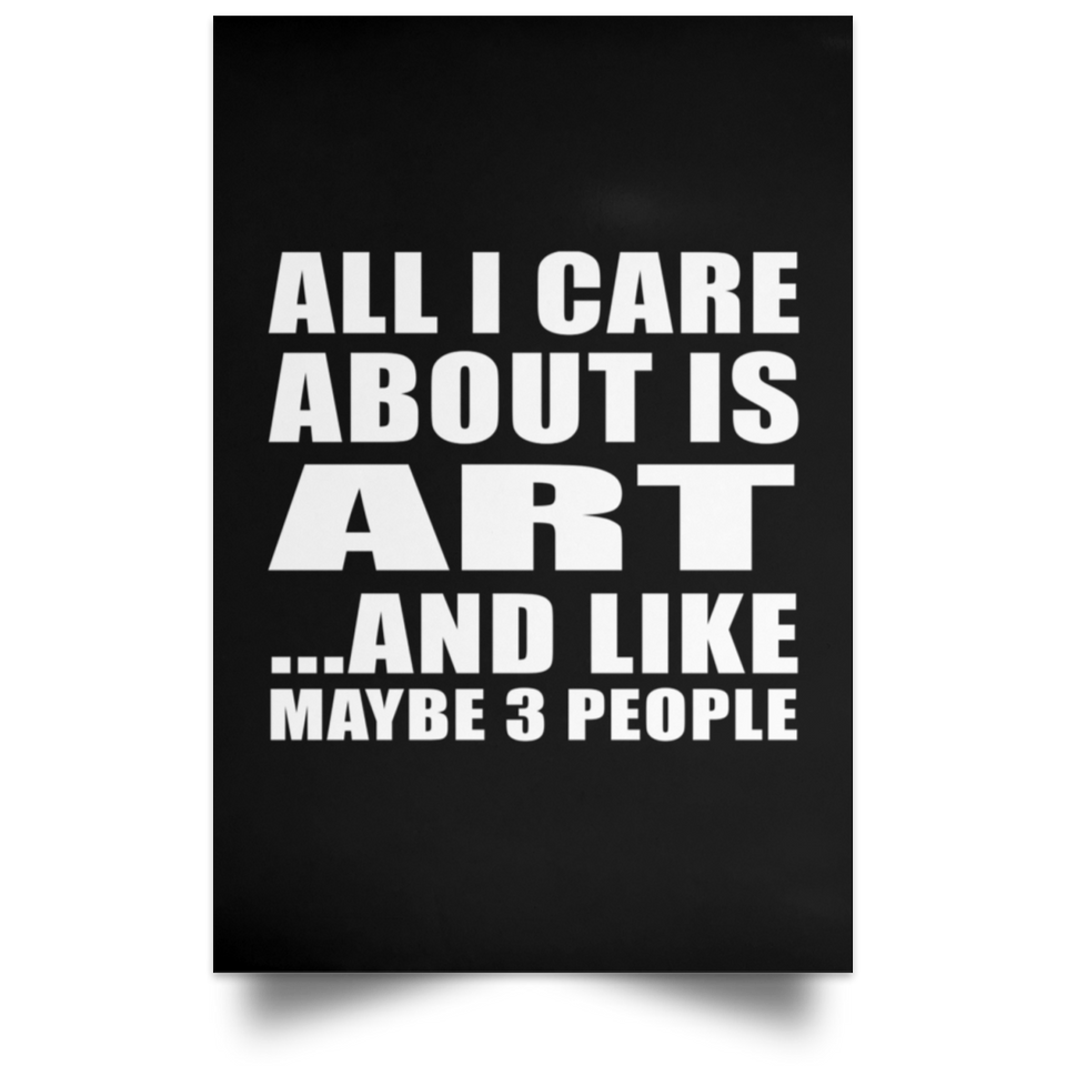 All I Care About Is Art - Poster Portrait