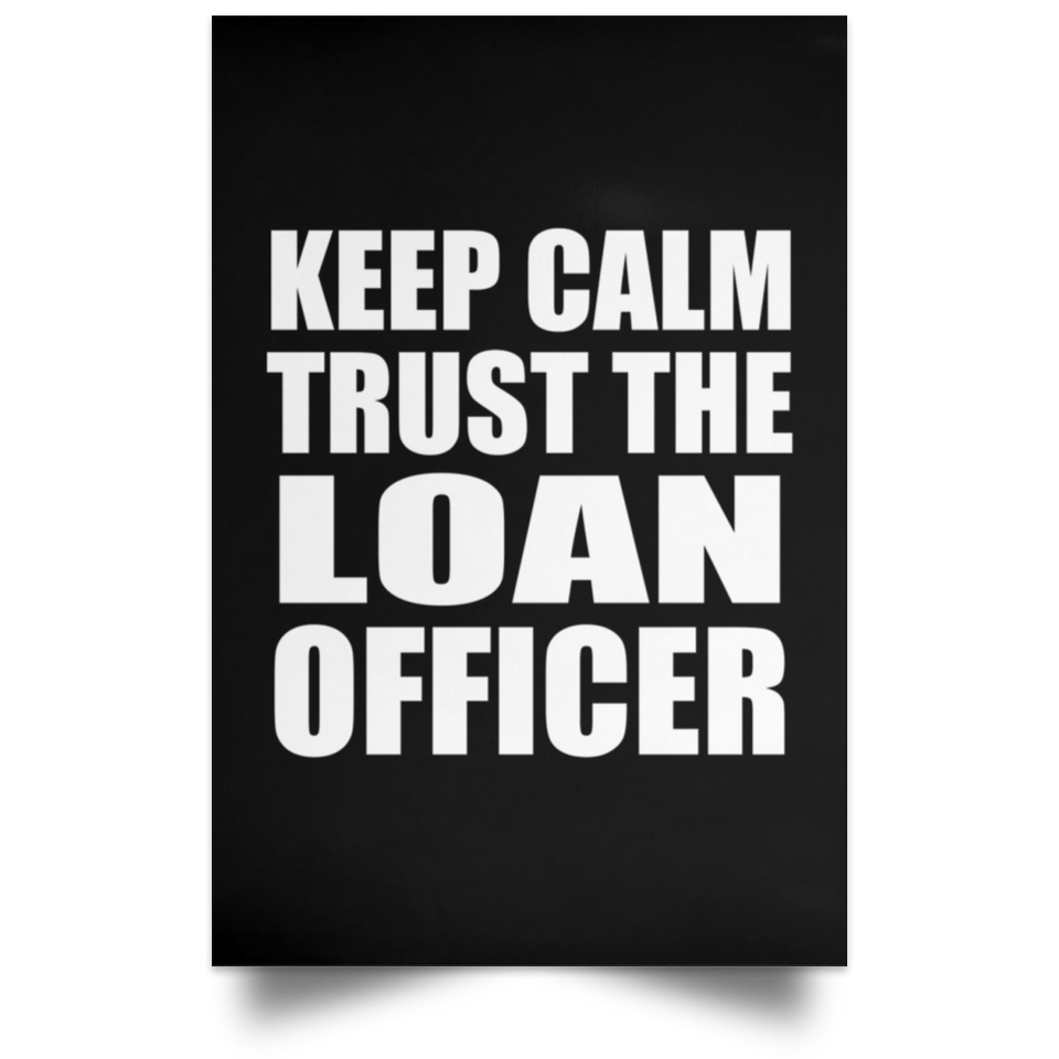 Keep Calm and Trust The Loan Officer - Poster Portrait