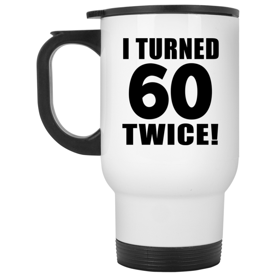 120th Birthday I Turned 60 Twice - White Travel Mug