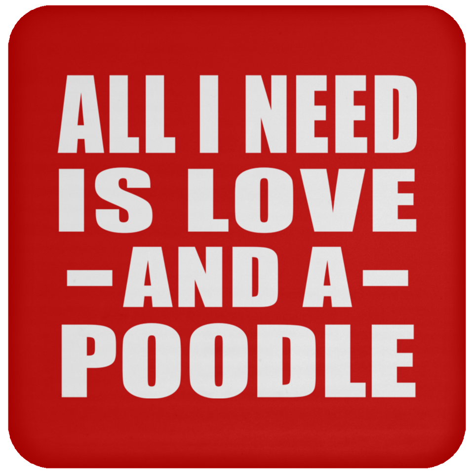 All I Need Is Love And A Poodle - Drink Coaster