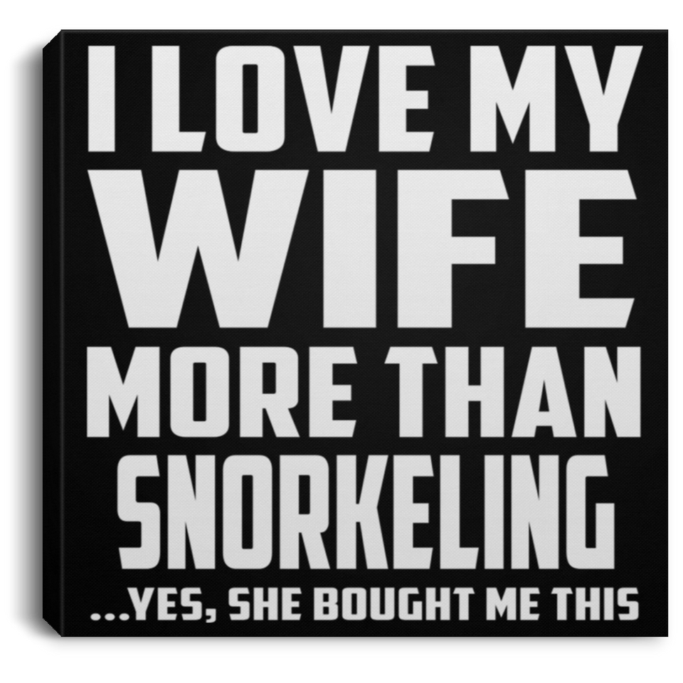 I Love My Wife More Than Snorkeling - Canvas Square