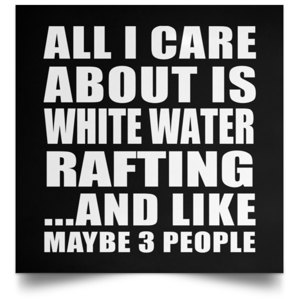 All I Care About Is White Water Rafting - Poster Square