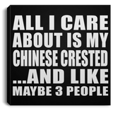 All I Care About Is My Chinese Crested - Canvas Square
