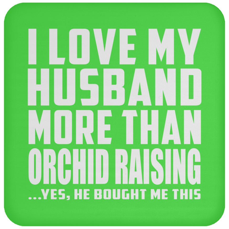 I Love My Husband More Than Orchid Raising - Drink Coaster