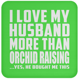 I Love My Husband More Than Orchid Raising - Drink Coaster