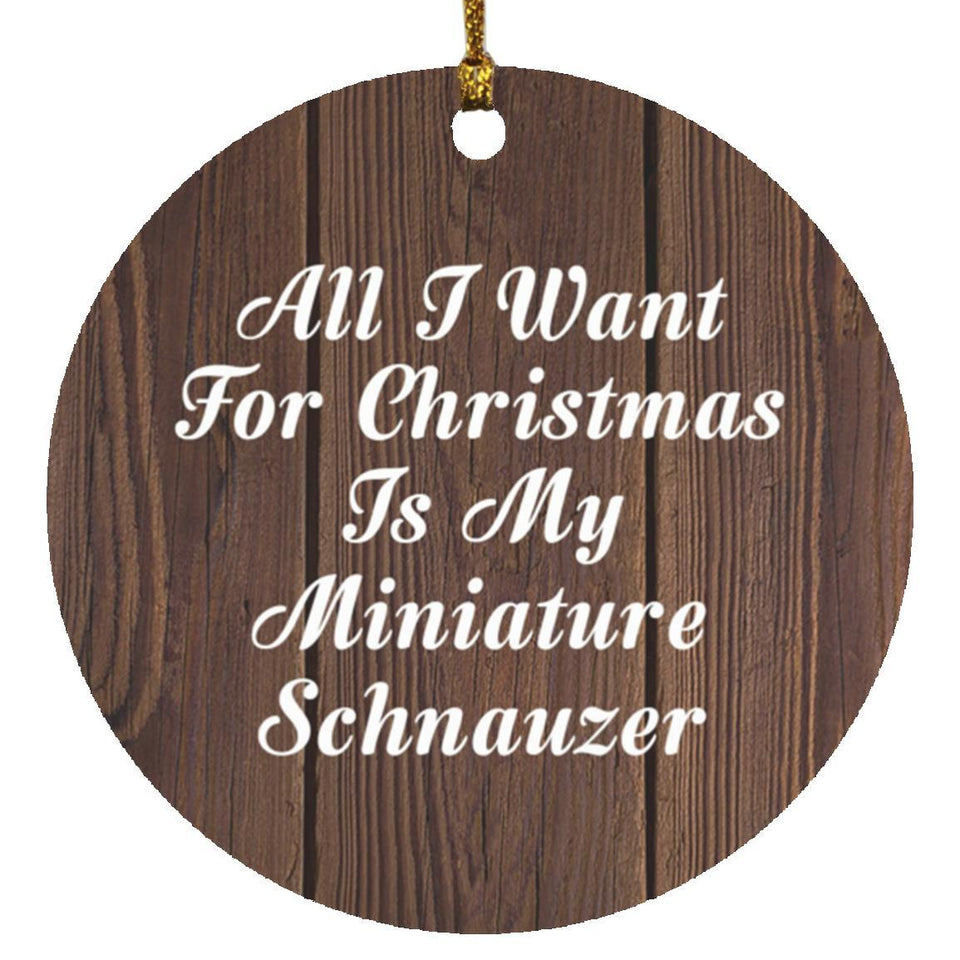 All I Want For Christmas Is My Miniature Schnauzer - Circle Ornament D