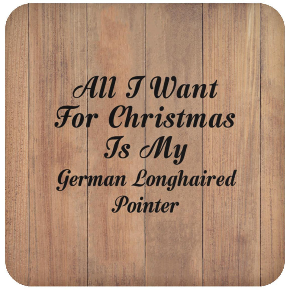 All I Want For Christmas Is My German Longhaired Pointer - Drink Coaster C