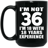 36th Birthday I'm Not 36 I'm 18 With 18 Years Experience - 15oz Coffee Mug Black