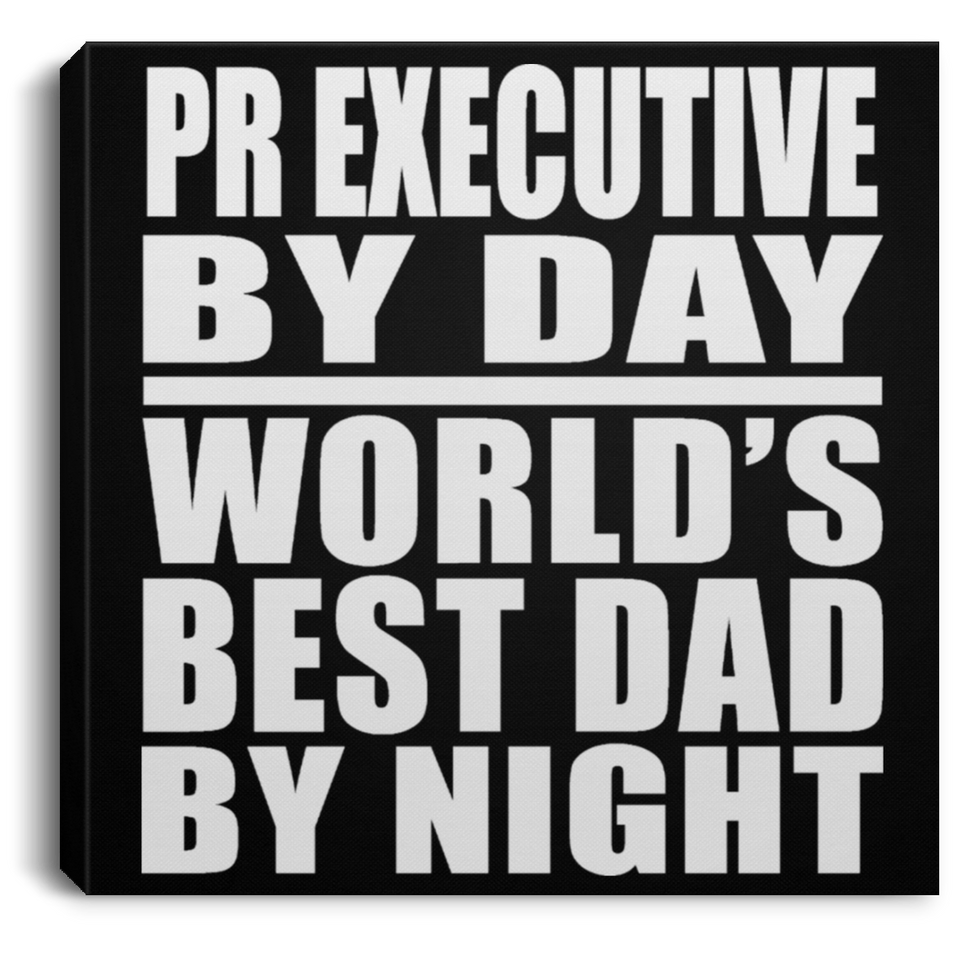 Pr Executive By Day World's Best Dad By Night - Canvas Square