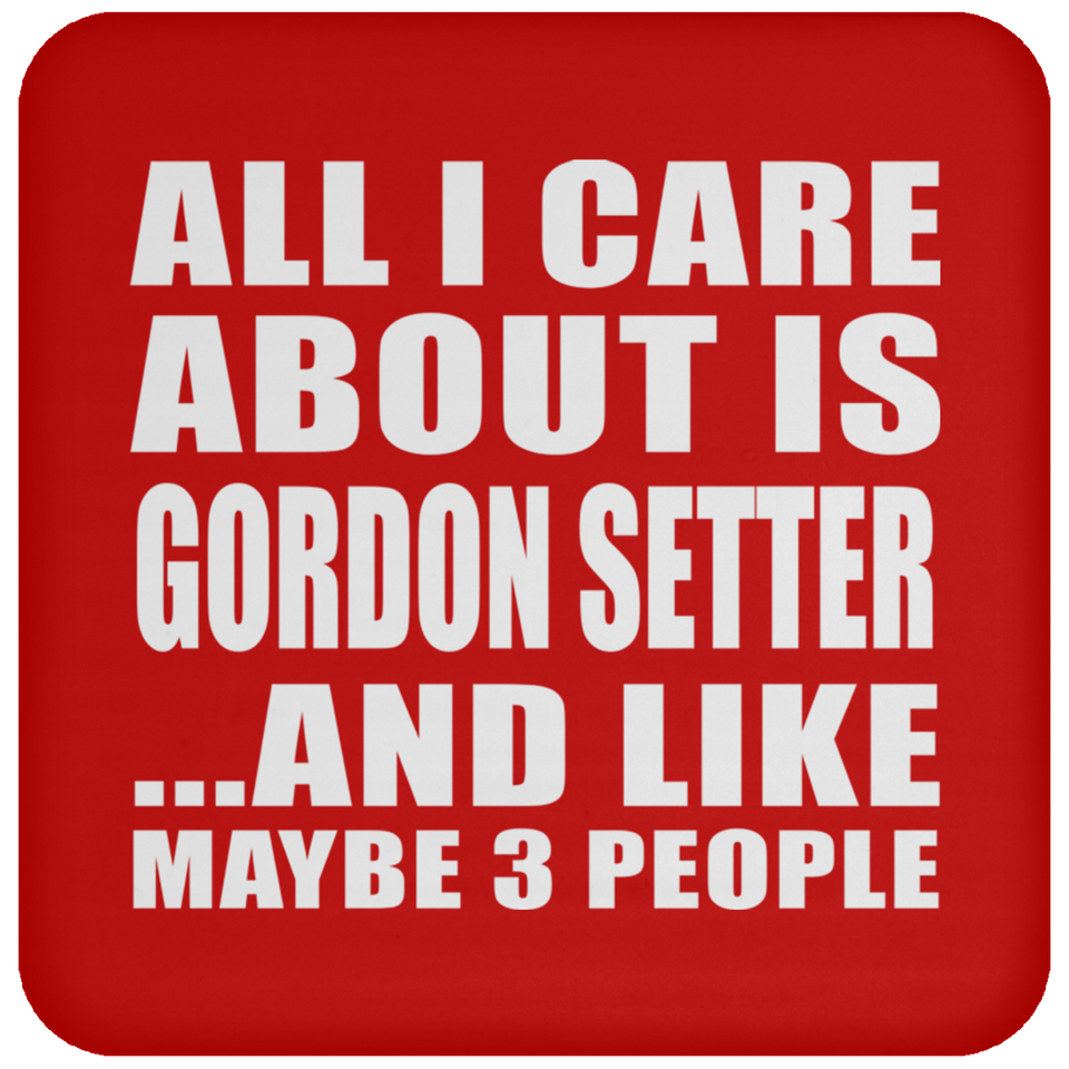 All I Care About Is Gordon Setter - Drink Coaster
