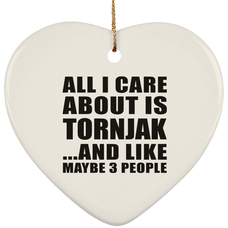 All I Care About Is Tornjak - Heart Ornament