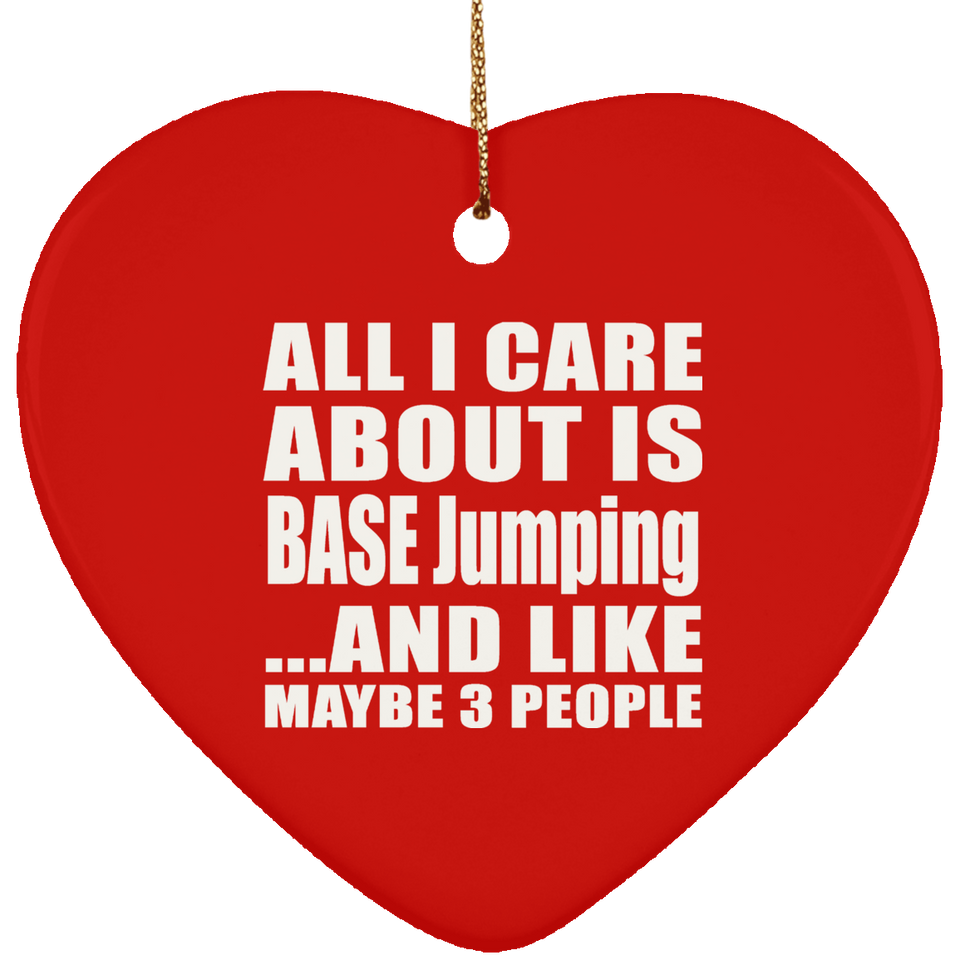 All I Care About Is BASE Jumping - Heart Ornament