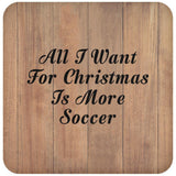All I Want For Christmas Is More Soccer - Drink Coaster C