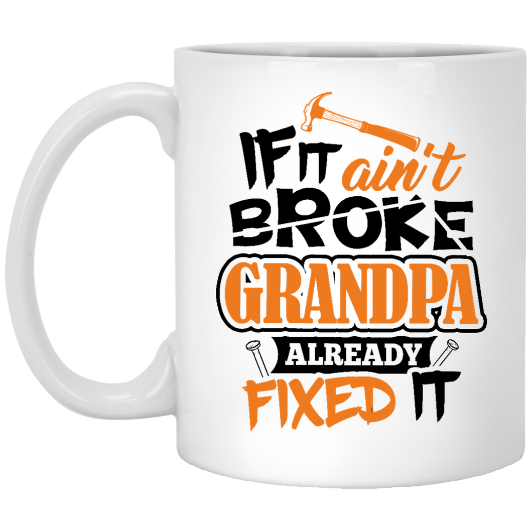 If It Ain't Broke, Grandpa Already Fixed It - 11 Oz Coffee Mug