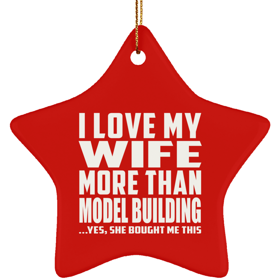 I Love My Wife More Than Model Building - Star Ornament