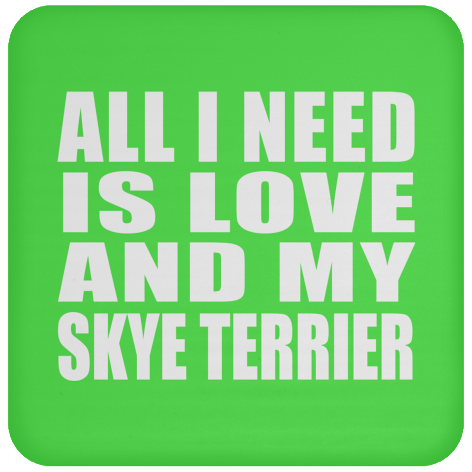 All I Need Is Love And My Skye Terrier - Drink Coaster