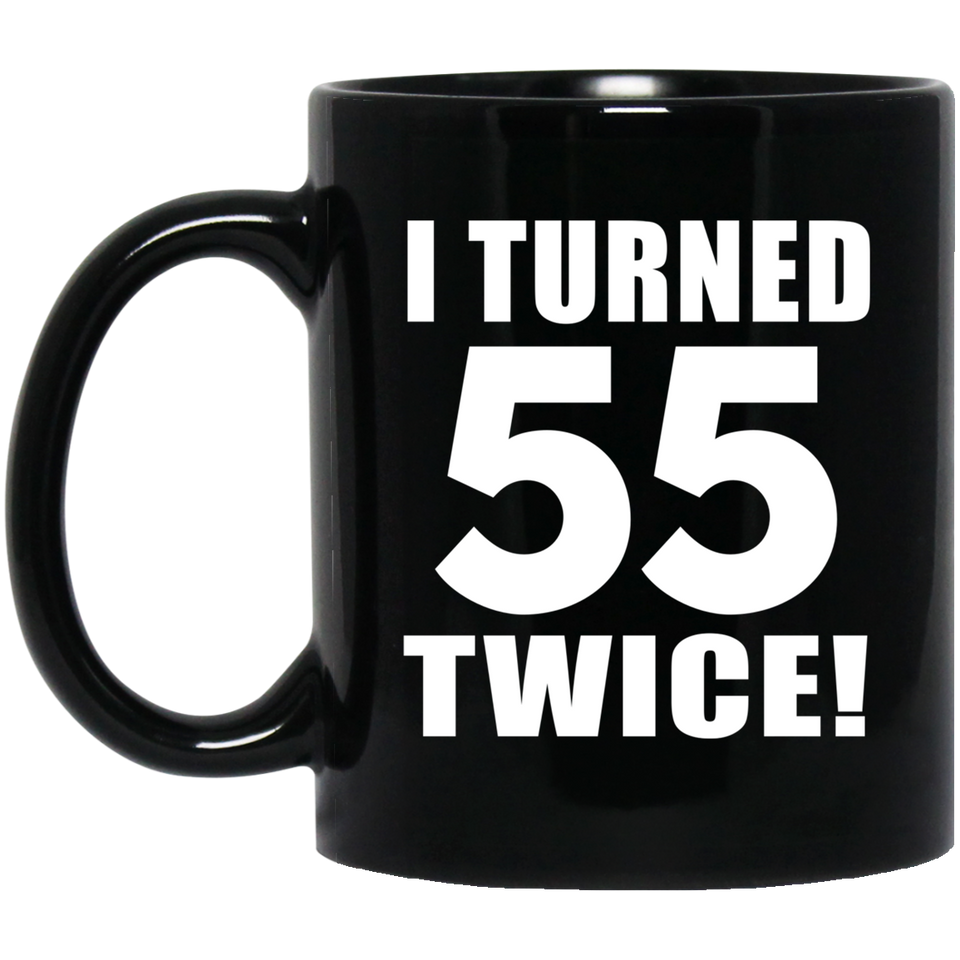 110th Birthday I Turned 55 Twice - 11oz Coffee Mug Black