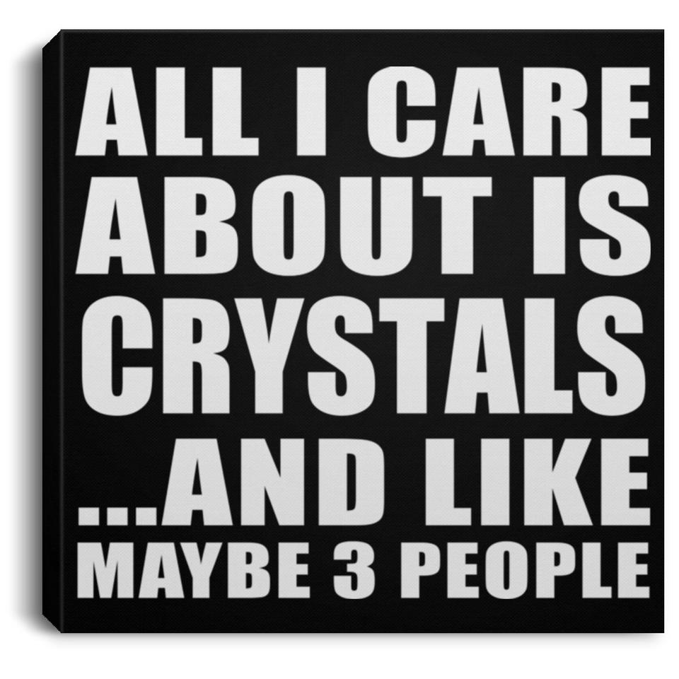 All I Care About Is Crystals - Canvas Square