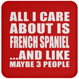 All I Care About Is French Spaniel - Drink Coaster
