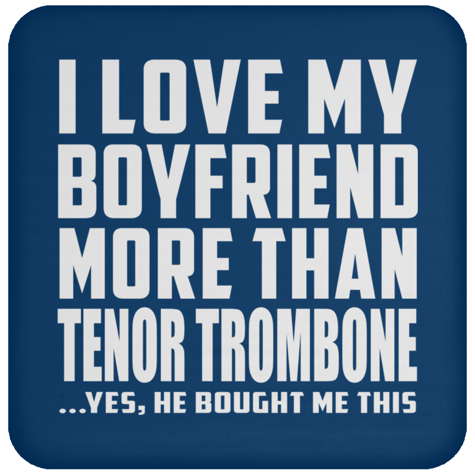 I Love My Boyfriend More Than Tenor Trombone - Drink Coaster