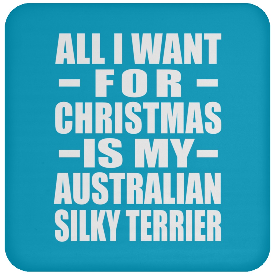 All I Want For Christmas Is My Australian Silky Terrier - Coaster