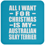 All I Want For Christmas Is My Australian Silky Terrier - Coaster
