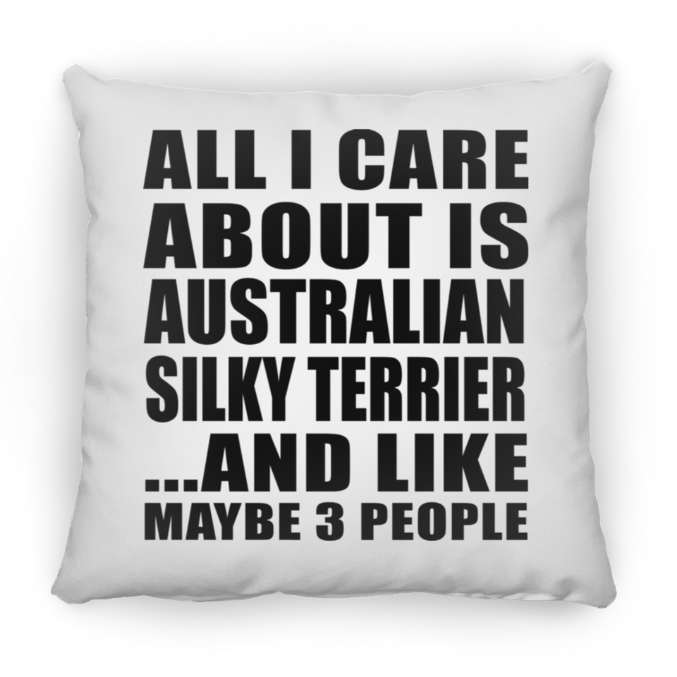 All I Care About Is Australian Silky Terrier - Throw Pillow