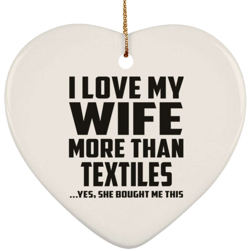 I Love My Wife More Than Textiles - Heart Ornament