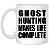 Ghost Hunting Makes Life Complete - 11oz Coffee Mug