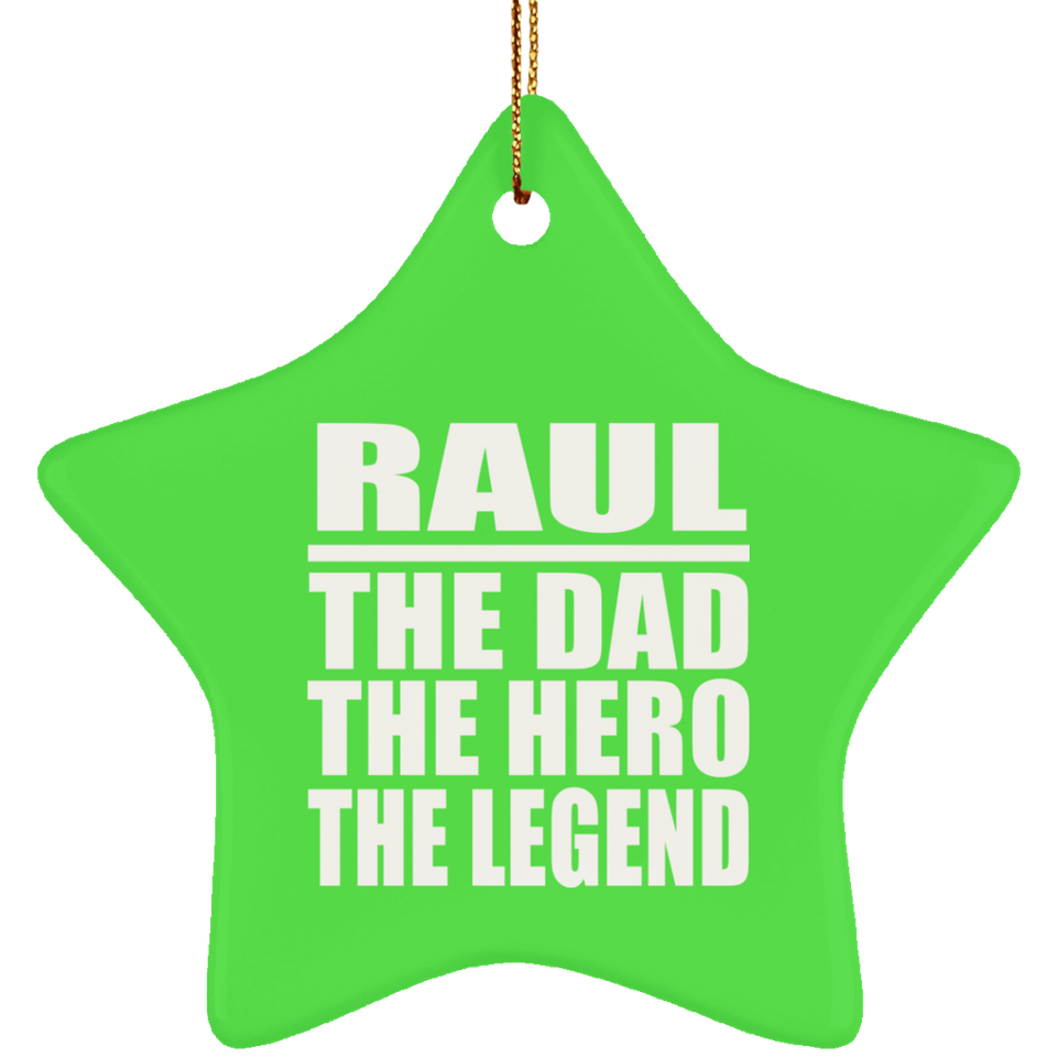 Raul The Dad The Hero The Legend - Star Ornament