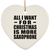 All I Want For Christmas Is More Saxophone - Heart Ornament