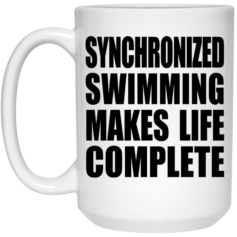 Synchronized Swimming Makes Life Complete - 15oz Coffee Mug